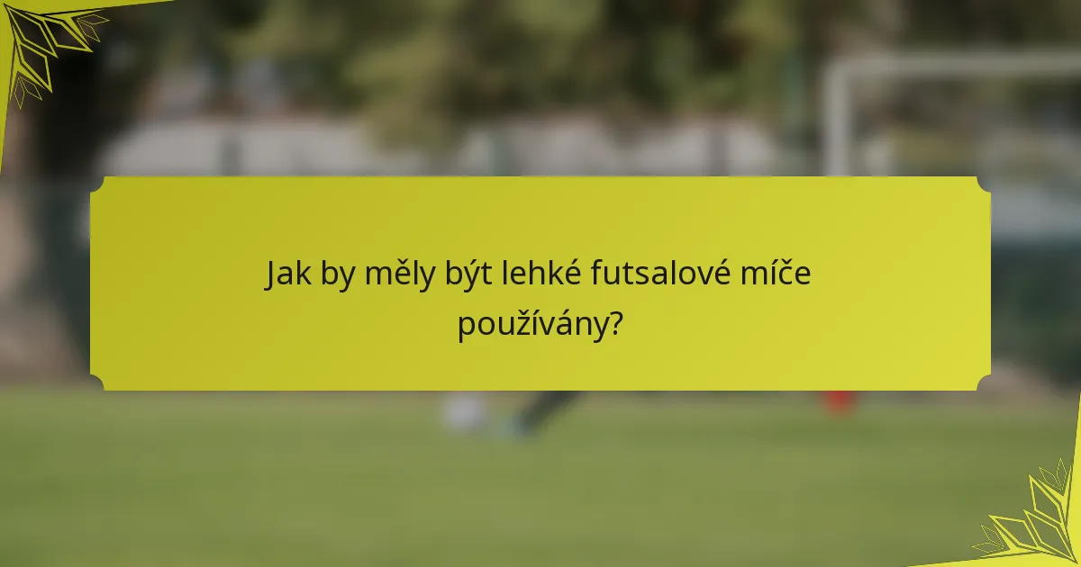 Jak by měly být lehké futsalové míče používány?