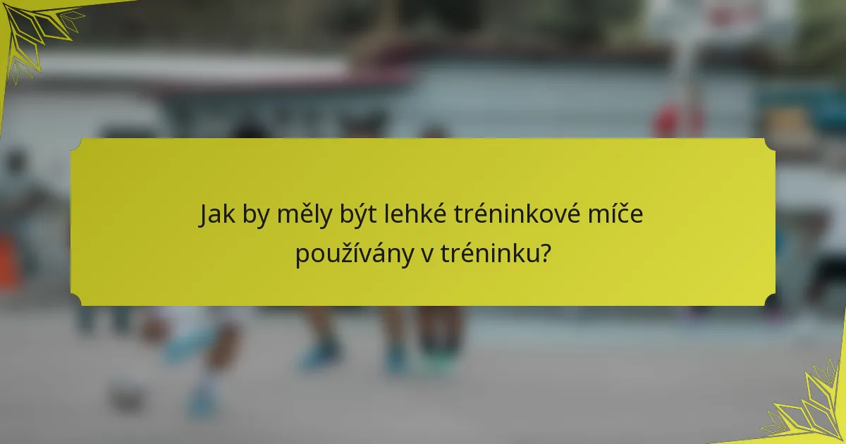 Jak by měly být lehké tréninkové míče používány v tréninku?