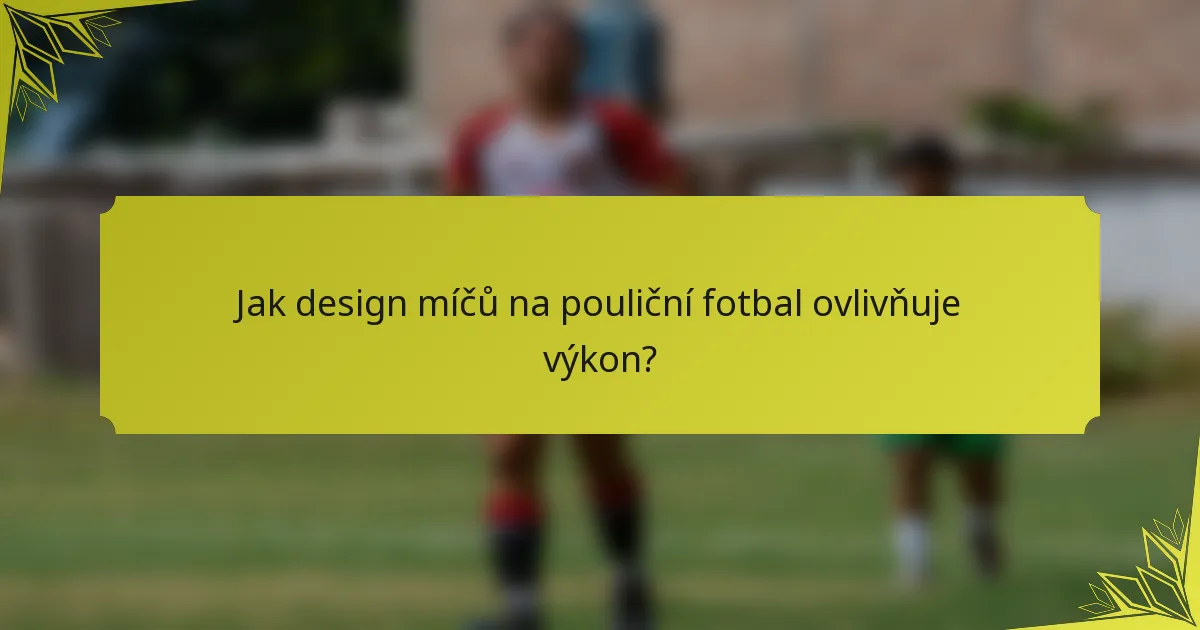 Jak design míčů na pouliční fotbal ovlivňuje výkon?