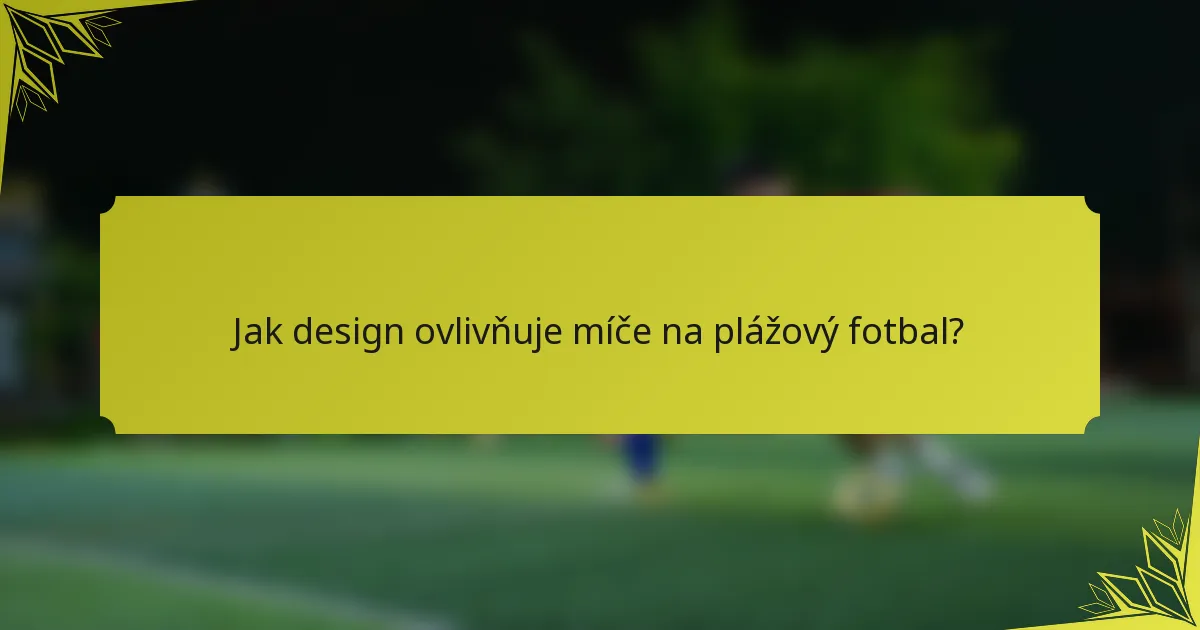 Jak design ovlivňuje míče na plážový fotbal?
