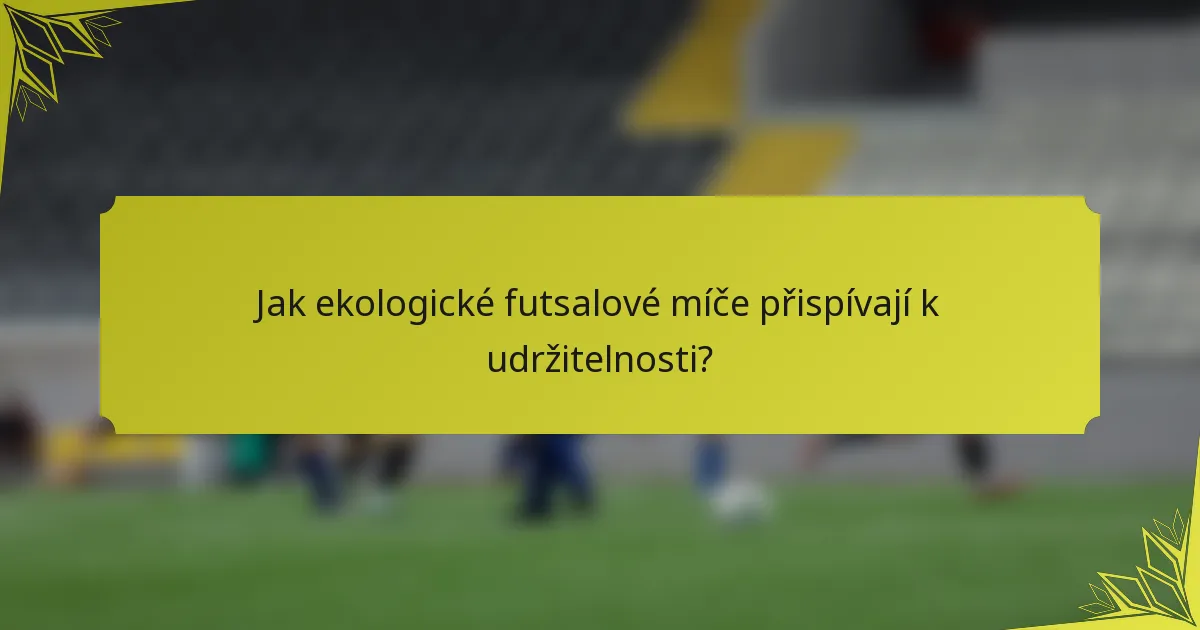 Jak ekologické futsalové míče přispívají k udržitelnosti?