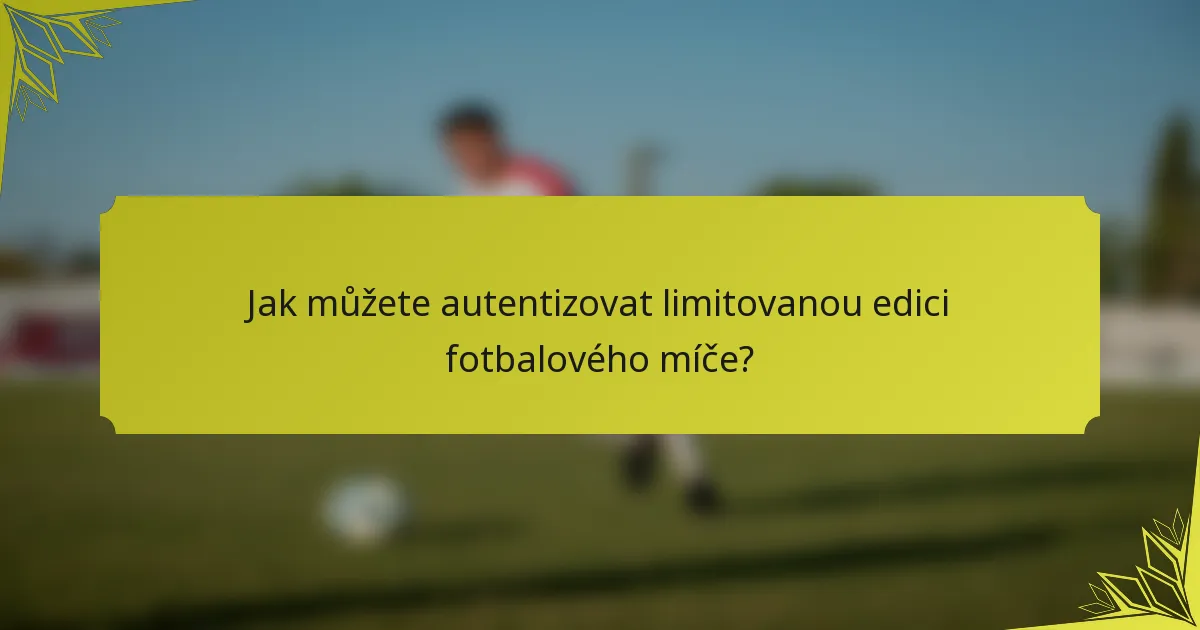 Jak můžete autentizovat limitovanou edici fotbalového míče?
