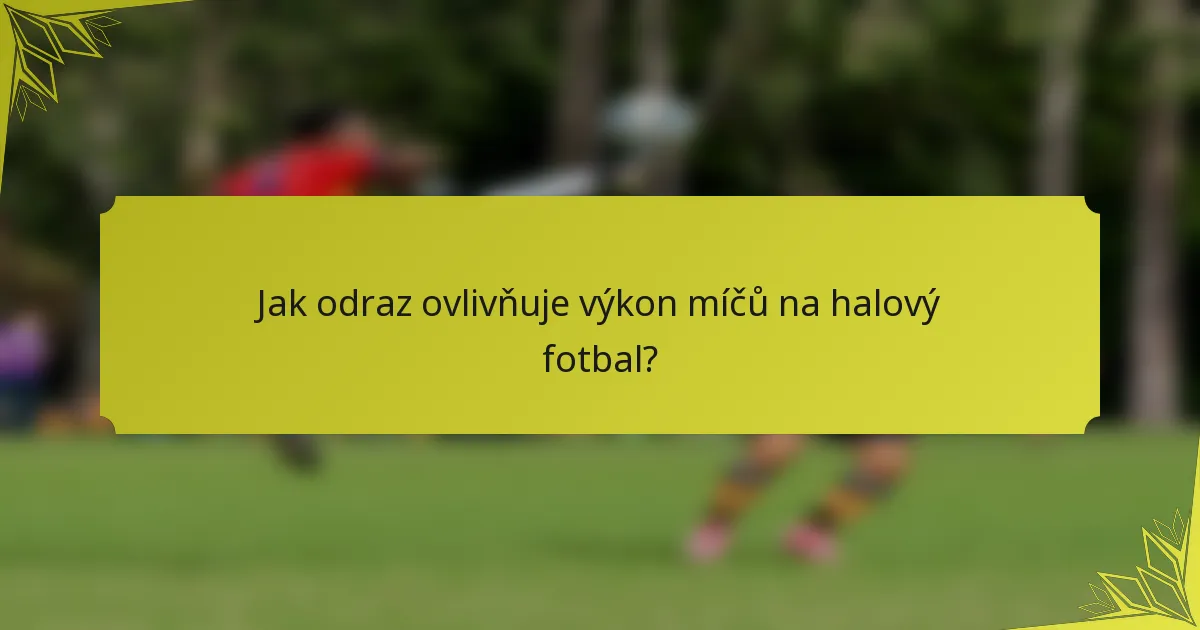 Jak odraz ovlivňuje výkon míčů na halový fotbal?