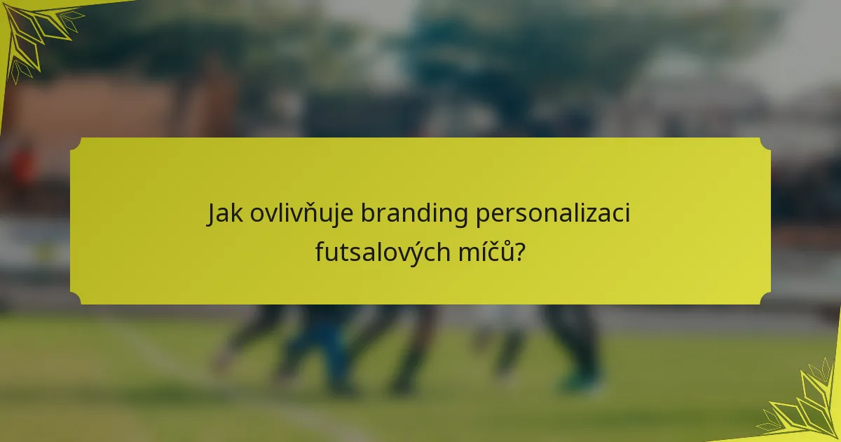 Jak ovlivňuje branding personalizaci futsalových míčů?