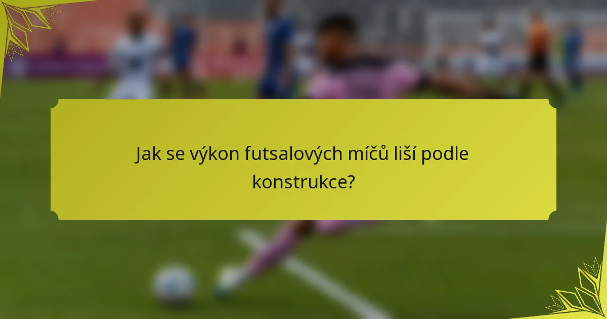 Jak se výkon futsalových míčů liší podle konstrukce?