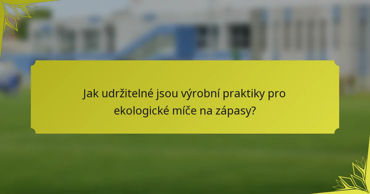 Jak udržitelné jsou výrobní praktiky pro ekologické míče na zápasy?