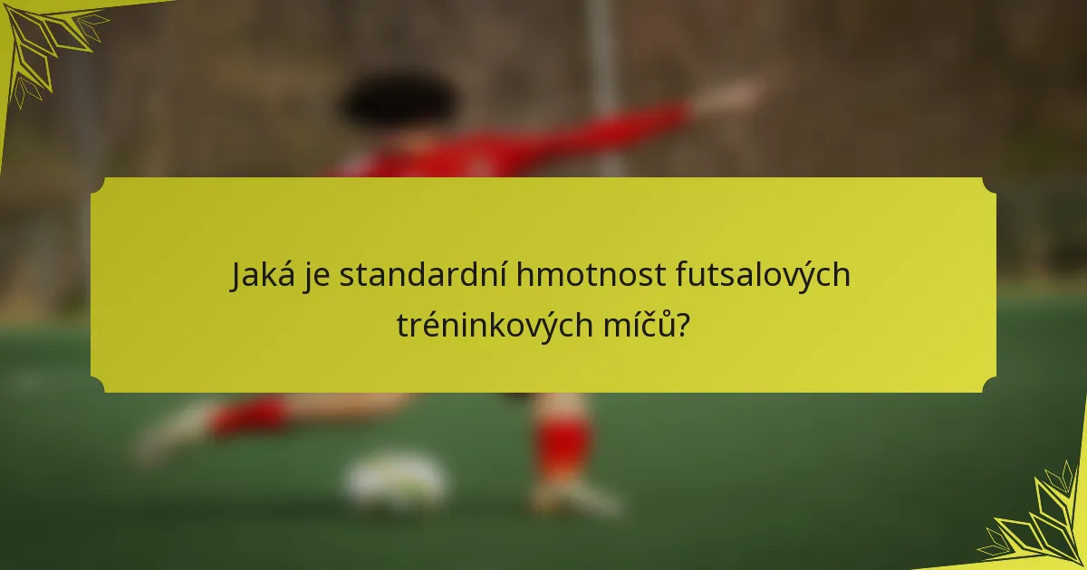 Jaká je standardní hmotnost futsalových tréninkových míčů?