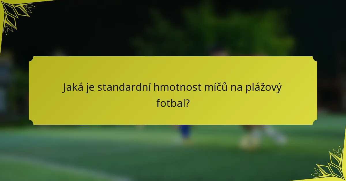 Jaká je standardní hmotnost míčů na plážový fotbal?