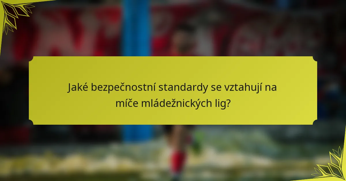Jaké bezpečnostní standardy se vztahují na míče mládežnických lig?