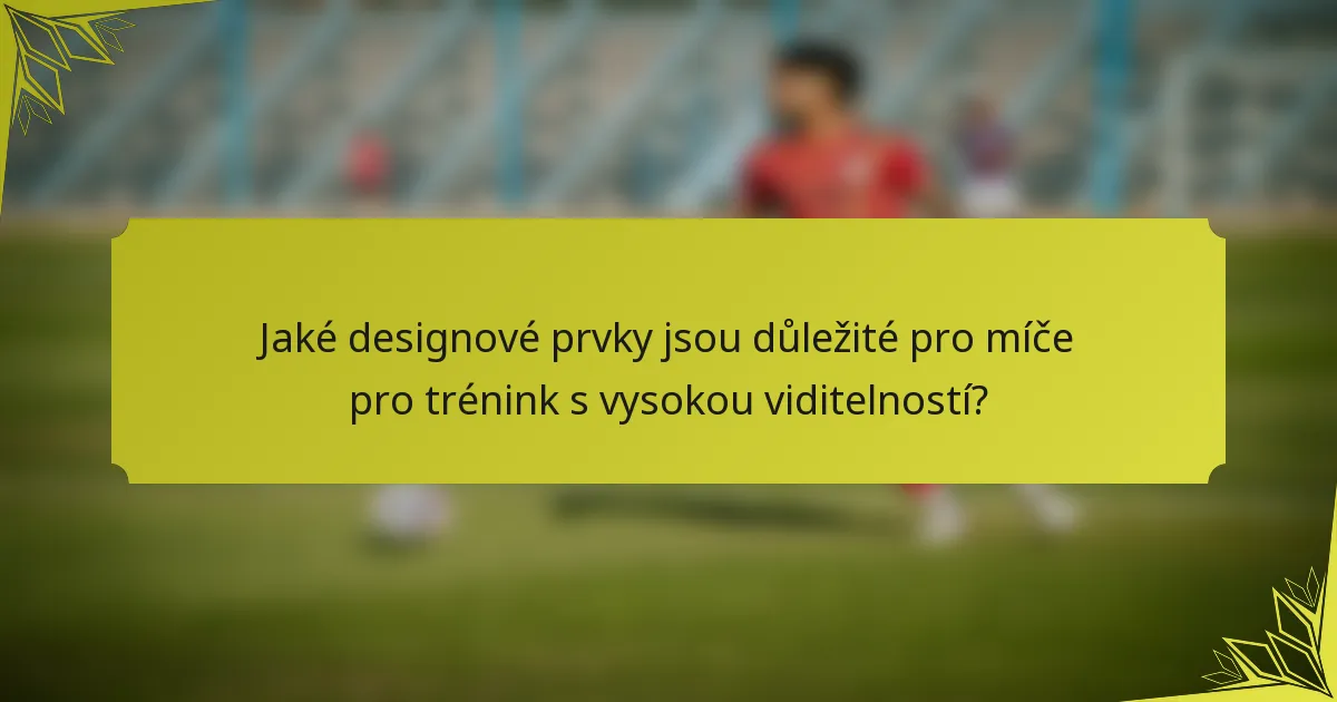 Jaké designové prvky jsou důležité pro míče pro trénink s vysokou viditelností?