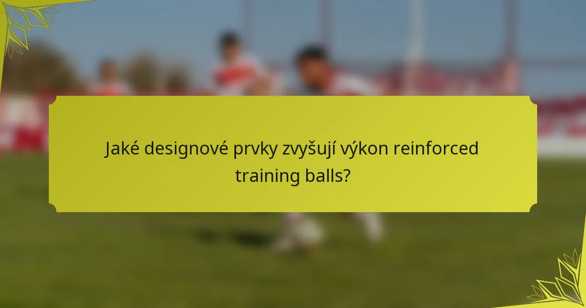 Jaké designové prvky zvyšují výkon reinforced training balls?