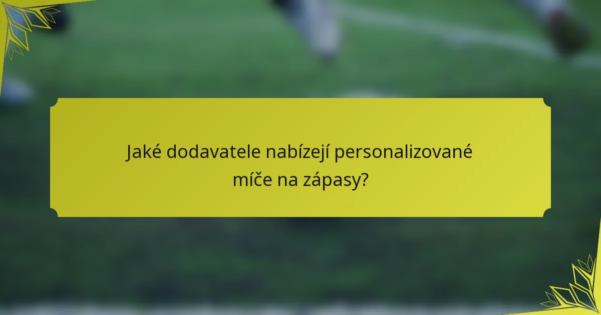 Jaké dodavatele nabízejí personalizované míče na zápasy?