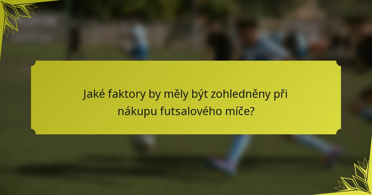 Jaké faktory by měly být zohledněny při nákupu futsalového míče?