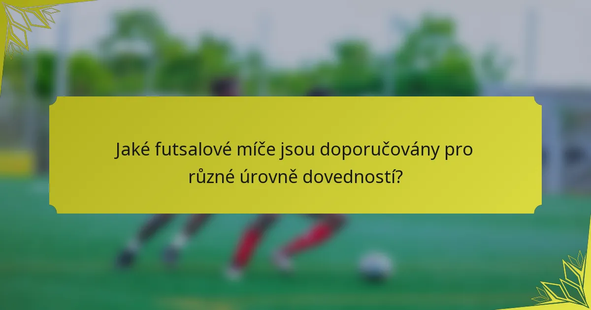 Jaké futsalové míče jsou doporučovány pro různé úrovně dovedností?