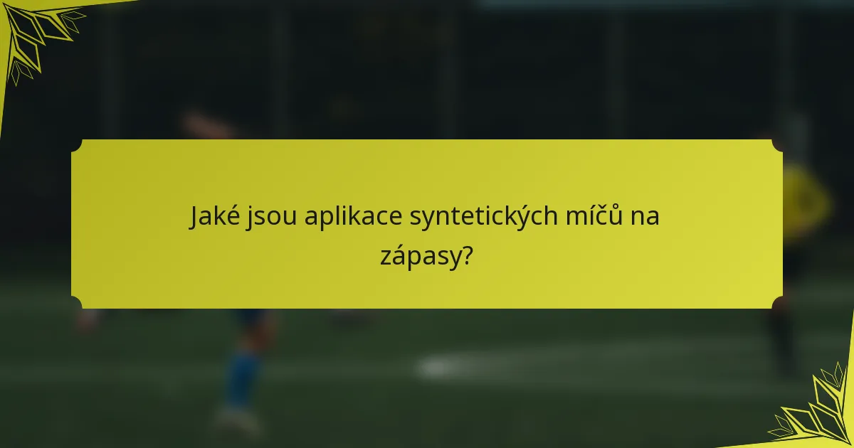 Jaké jsou aplikace syntetických míčů na zápasy?