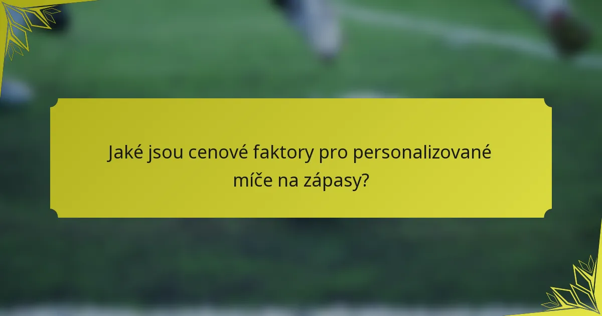 Jaké jsou cenové faktory pro personalizované míče na zápasy?