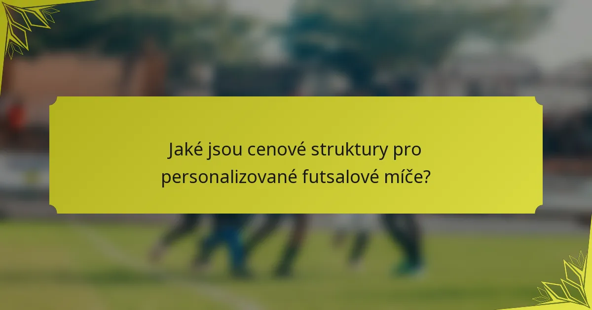 Jaké jsou cenové struktury pro personalizované futsalové míče?