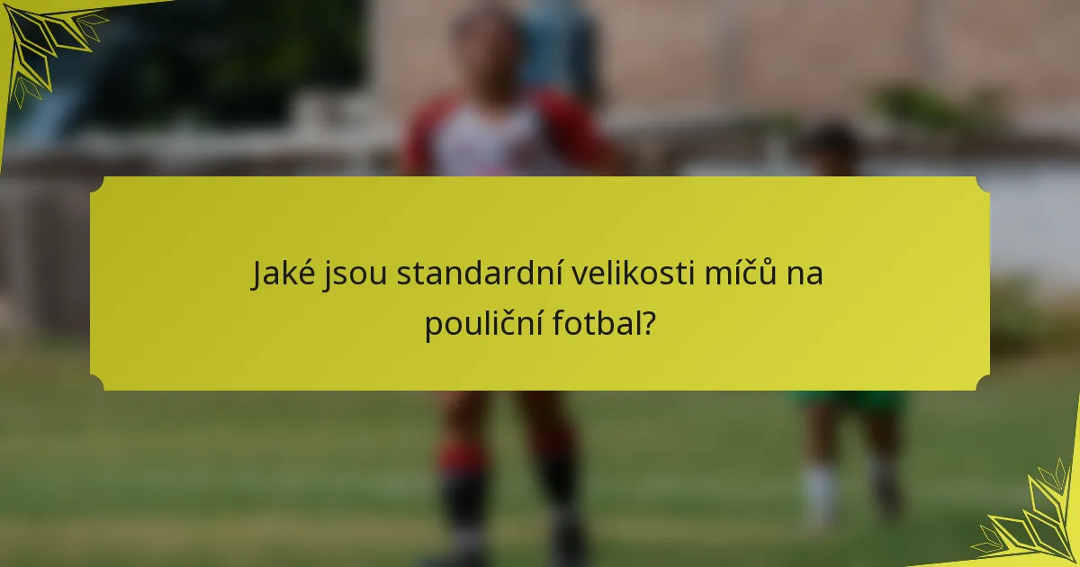 Jaké jsou standardní velikosti míčů na pouliční fotbal?