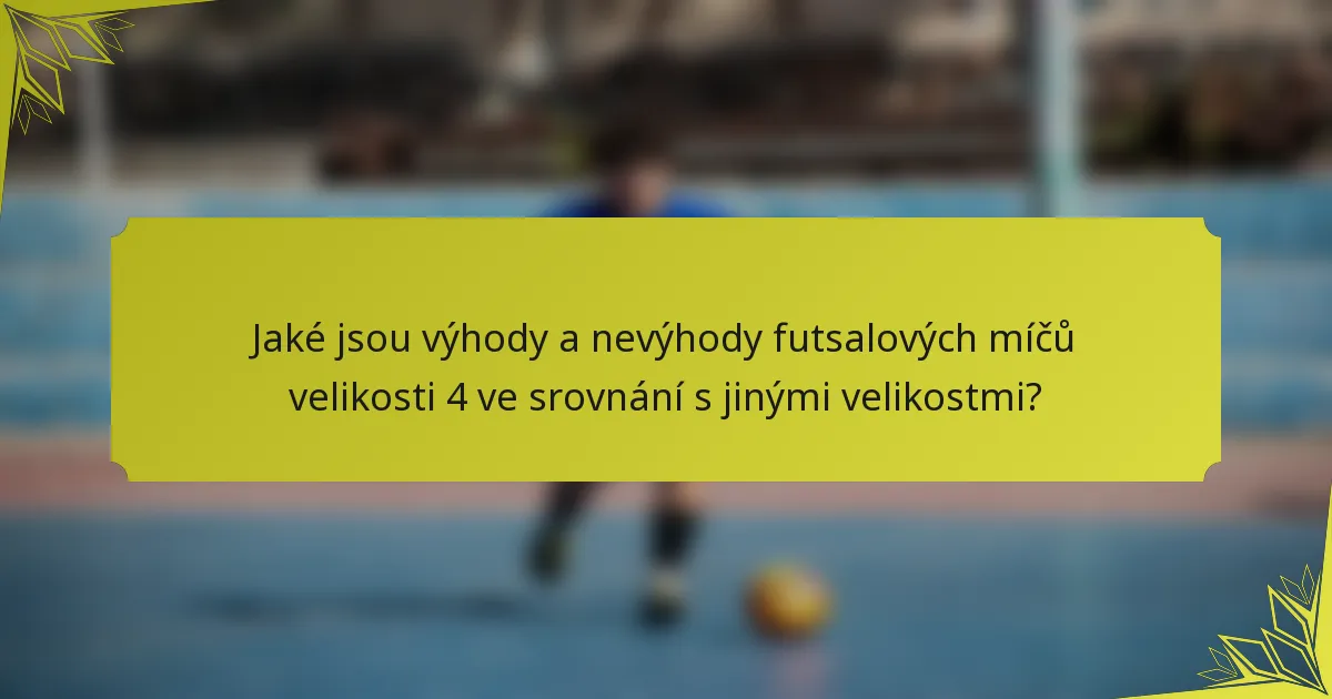 Jaké jsou výhody a nevýhody futsalových míčů velikosti 4 ve srovnání s jinými velikostmi?