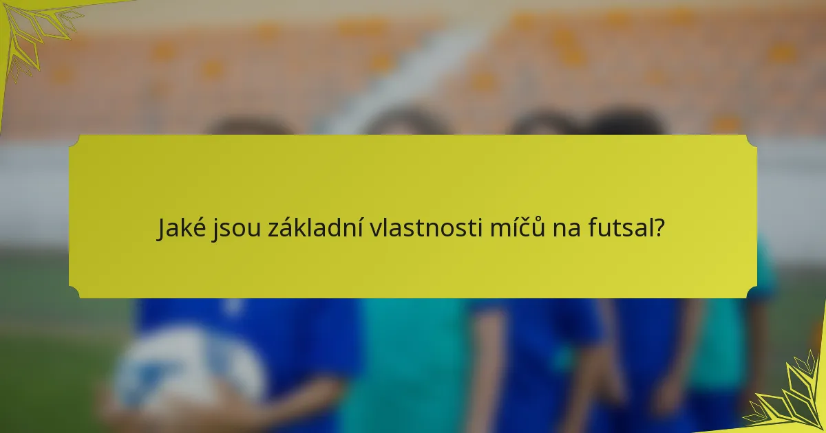 Jaké jsou základní vlastnosti míčů na futsal?