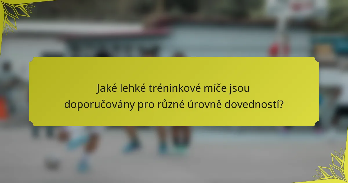 Jaké lehké tréninkové míče jsou doporučovány pro různé úrovně dovedností?