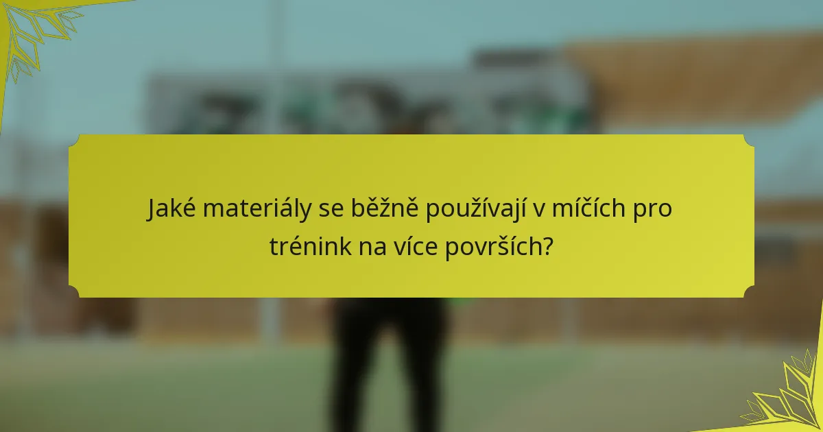 Jaké materiály se běžně používají v míčích pro trénink na více površích?