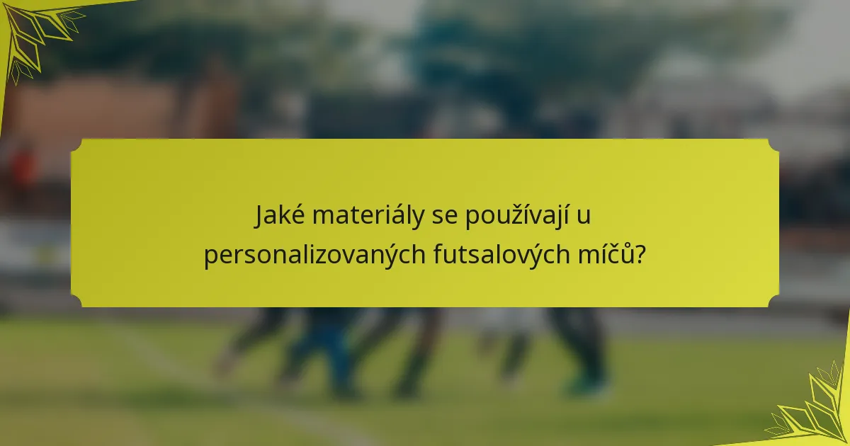 Jaké materiály se používají u personalizovaných futsalových míčů?