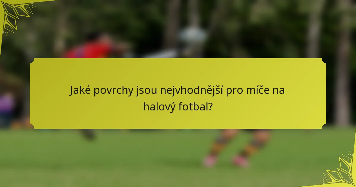 Jaké povrchy jsou nejvhodnější pro míče na halový fotbal?