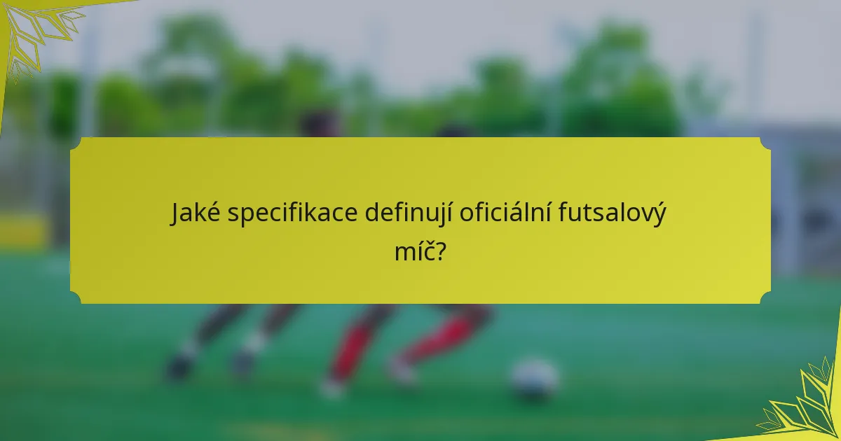 Jaké specifikace definují oficiální futsalový míč?