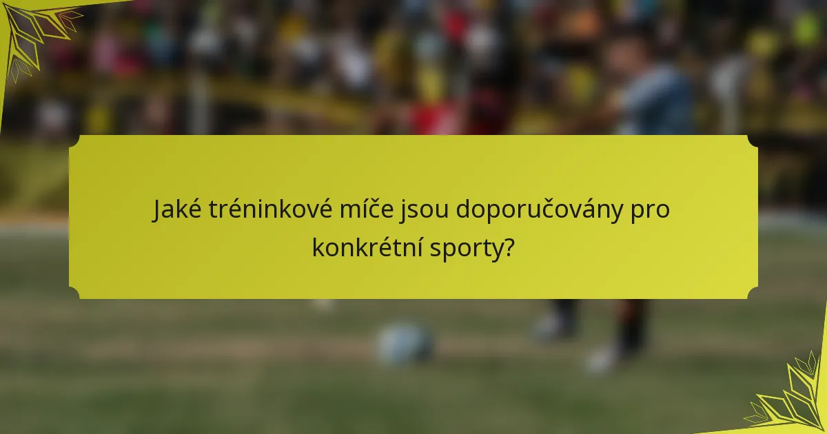 Jaké tréninkové míče jsou doporučovány pro konkrétní sporty?
