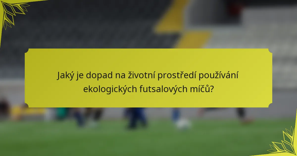 Jaký je dopad na životní prostředí používání ekologických futsalových míčů?
