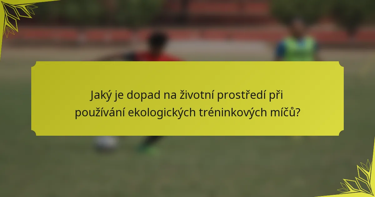 Jaký je dopad na životní prostředí při používání ekologických tréninkových míčů?