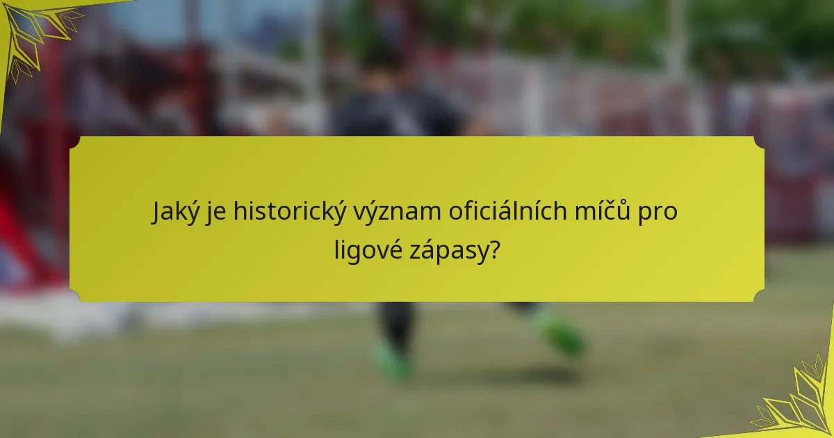 Jaký je historický význam oficiálních míčů pro ligové zápasy?