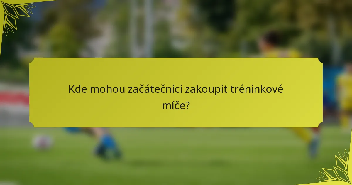 Kde mohou začátečníci zakoupit tréninkové míče?