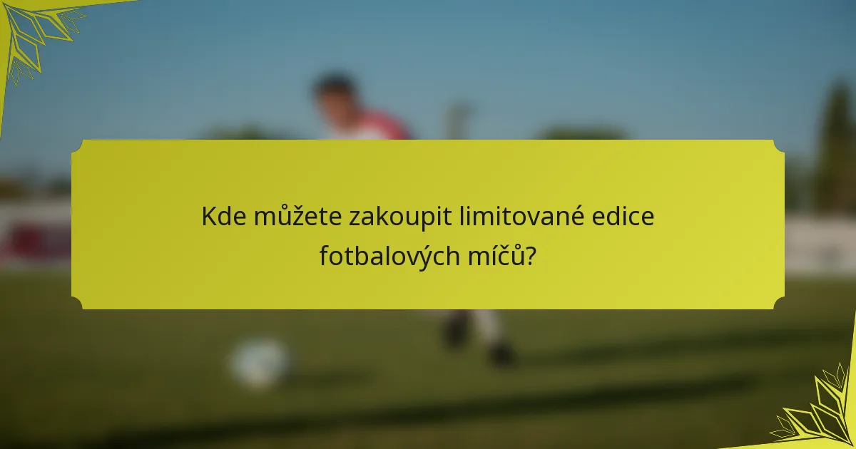 Kde můžete zakoupit limitované edice fotbalových míčů?