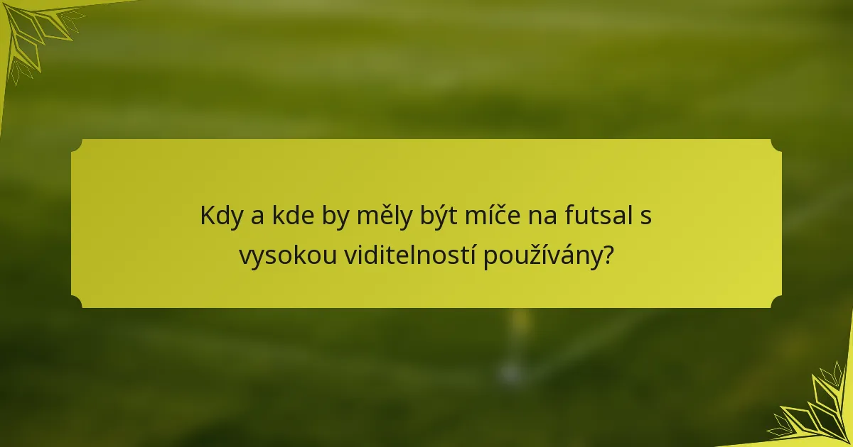 Kdy a kde by měly být míče na futsal s vysokou viditelností používány?