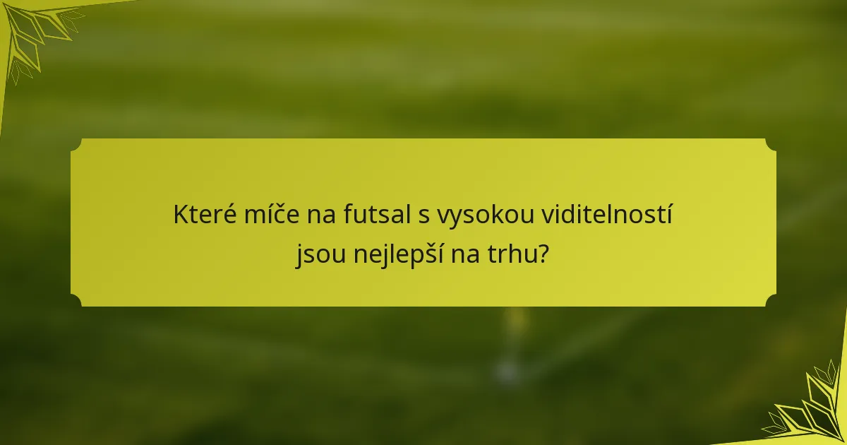 Které míče na futsal s vysokou viditelností jsou nejlepší na trhu?