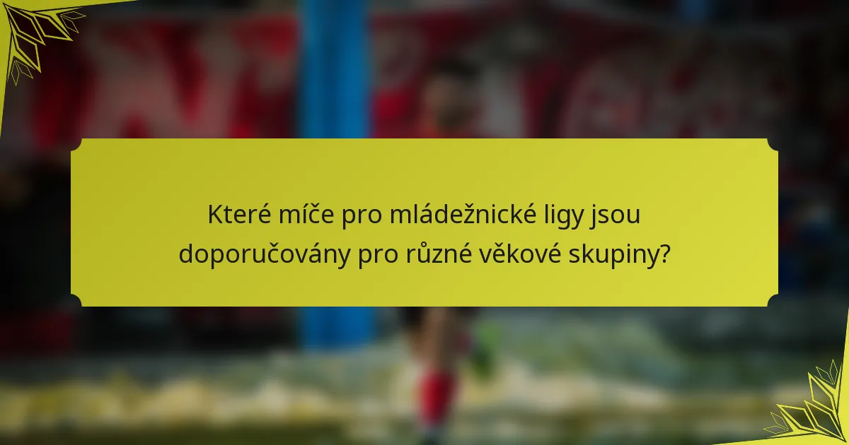Které míče pro mládežnické ligy jsou doporučovány pro různé věkové skupiny?