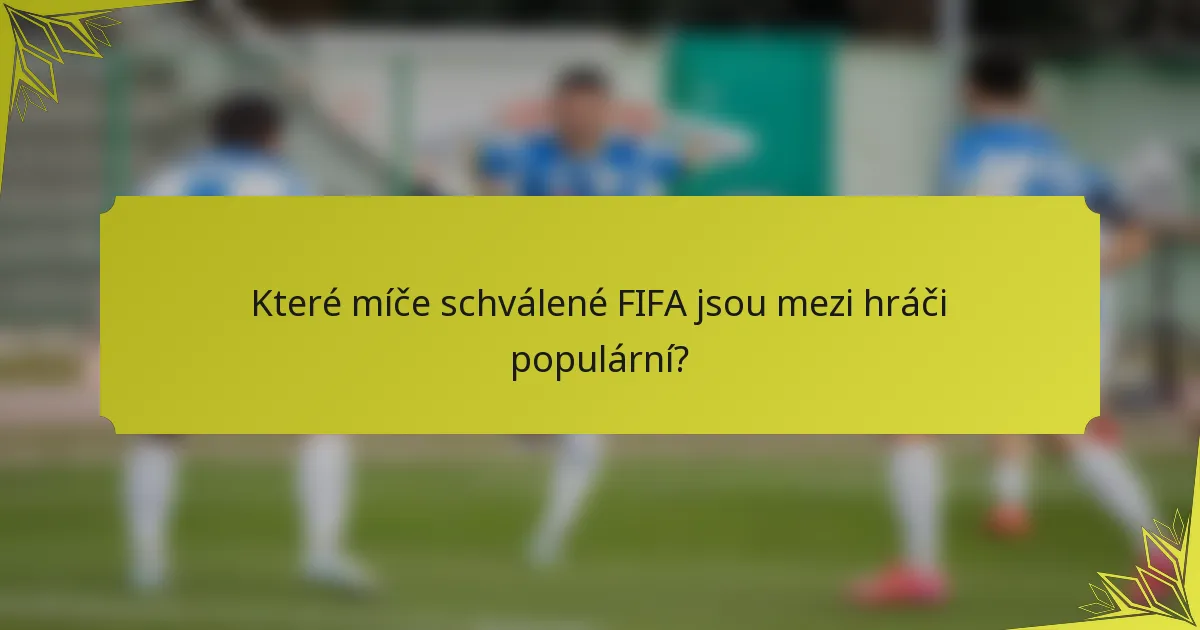 Které míče schválené FIFA jsou mezi hráči populární?