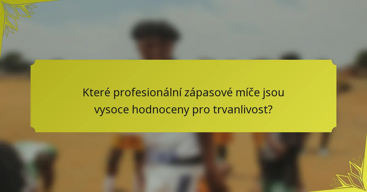 Které profesionální zápasové míče jsou vysoce hodnoceny pro trvanlivost?